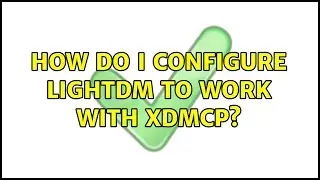 Ubuntu: How do I configure lightdm to work with XDMCP?