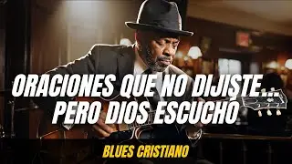 Oraciones Que No Dijiste&hellip; Pero Dios Escuch&oacute; | Blues de Fe