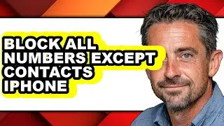 How to Block All Numbers Except Contacts Iphone (easy Method)