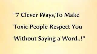 7 Clever Ways to Make Toxic People Respect You Instantly || Life Lessons Quotes 