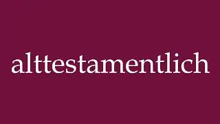 How to Pronounce ''alttestamentlich'' (old Testament) Correctly in German