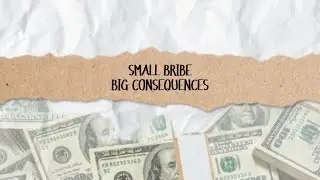 Small Bribe, Big Consequences - ANTI-CORRUPTION AWARENESS