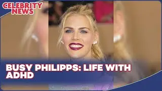 Busy Philipps  Life with ADHD I Celebrity News