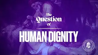 The Question of Human Dignity | Robert George