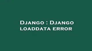 Django : Django loaddata error