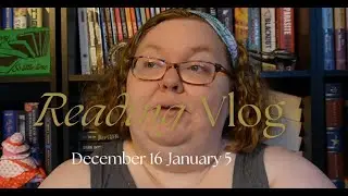 Reading Vlog December 16-January 5