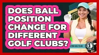 Does Ball Position Change For Different Golf Clubs?