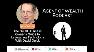 Agent of Wealth Episode 275 – The Small Business Owner’s Guide to Leveraging Technology, David Quick