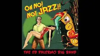 The Ed Palermo Big Band - Oh No! Not Jazz!! (2014)