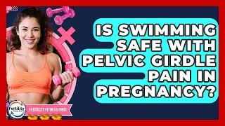 Is Swimming Safe With Pelvic Girdle Pain In Pregnancy? - Fertility Fitness Pro