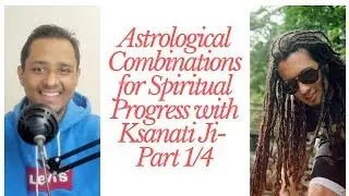 Astrological Combinations for Spiritual Progress with Ksanati Ji - Part 1/4