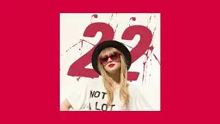 22 •Taylor Swift • Speed Up •