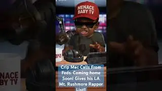 Crip Mac Calls in from the Feds. He will be Home Soon. Gives LA Rapper Mt Rushmore List!