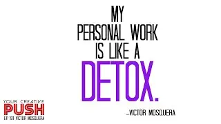 Victor Mosquera: DETOX with your creative passion [Your Creative Push Ep 191]
