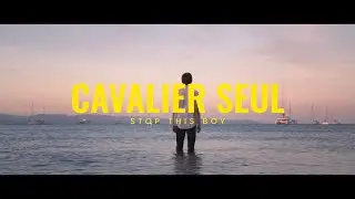CAVALIER SEUL - STOP THIS BOY (MUSIC VIDEO)