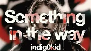 indig0kid - Something in the way (Nirvana tribute)