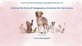 Walking the Circle of Compassion: A Sermon for the Animals  TUUC Oct 5 2025 - Lauren Bisplinghoff