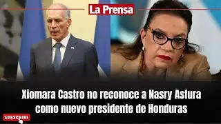 Xiomara Castro no reconoce a Nasry Asfura como nuevo presidente de Honduras