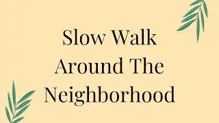 Slow Nice Walk Around The Neighborhood!