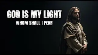 The Lord Is My Light and My Salvation | A Prayer to Overcome Fear  | Psalm 27:1