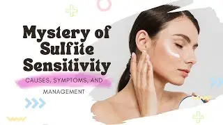 Unveiling the Mystery of Sulfite Sensitivity: Causes, Symptoms, and Management