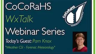 CoCoRaHS WxTalk Webinar #33: Weather CSI - Forensic Meteorology
