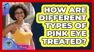 How Are Different Types Of Pink Eye Treated?