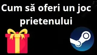 Cum să oferi un joc prietenului &icirc;n Steam - ghid complet
