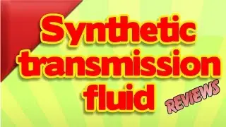 Synthetic transmission fluid reviews