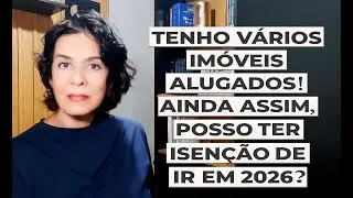 TENHO V&Aacute;RIOS IM&Oacute;VEIS ALUGADOS! AINDA ASSIM, POSSO TER ISEN&Ccedil;&Atilde;O DE IR EM 2026?