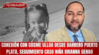 Conexión con Cosme Ulloa desde Barrero Puerto Plata, seguimiento caso niña Brianna Genao.