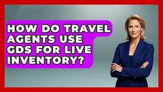 How Do Travel Agents Use GDS For Live Inventory? - Travel Agents Playbook