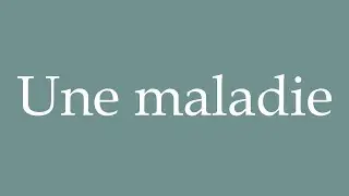 How to Pronounce ''Une maladie'' (A disease) Correctly in French