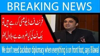 We don't need backdoor diplomacy when everything is on front foot, says Bilawal | 16 January 2019