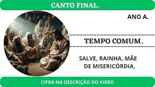 CANTO FINAL - TEMPO COMUM - ANO A. SALVE RAINHA.