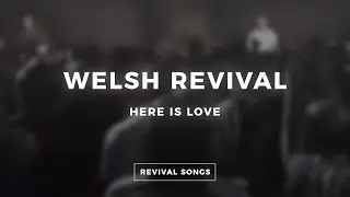 WELSH REVIVAL | HERE IS LOVE | HEAVENLY WORSHIP