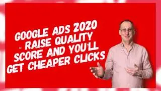 Google Ads Tips 2020 &ndash; Raise Quality Score and You'll Get Cheaper Clicks