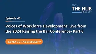E40: Voices of Workforce Development: Live from the 2024 Raising the Bar Conference- Part 6