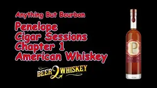 Penelope Cigar Sessions Chapter 1 American Whiskey: Anything But Bourbon