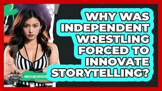 Why Was Independent Wrestling Forced To Innovate Storytelling? - Wrestling Entertainment News