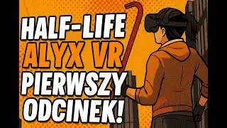 Half-Life: Alyx VR #1 – Zanurzam się w świecie City 17