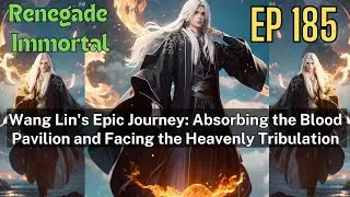 [EP185] Wang Lin's Epic Journey: Absorbing the Blood Pavilion and Facing the Heavenly Tribulation