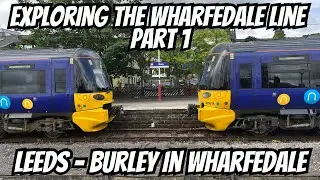 Exploring The Wharfedale Line - Leeds to Burley In Wharfedale Part 1