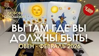 ОВЕН Любовь/Отношения : ВЫ ИМЕННО ТАМ ГДЕ ДОЛЖНЫ БЫТЬ! | Февраль 2026 таро прогноз