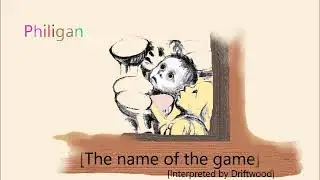 The name of the game - Philigan - Interpreted by Driftwood