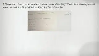 9. The product of two complex numbers is shown below. (3+5i)(6 Which of the following is equal to th