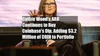 Cathie Wood's ARK Continues to Buy Coinbase's Dip, Adding $3.2 Million of COIN to Portfolio