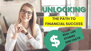 Unlocking the Path to Financial Success - Real Life Stories and Facts