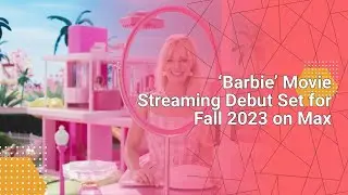 &lsquo;Barbie&rsquo; Movie Streaming Debut Set for Fall 2023 on Max #movienews #movies