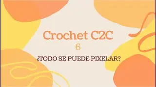 C2C f&aacute;cil para tod@s. Cap&iacute;tulo 6: &iquest;Todo se puede pixelar?